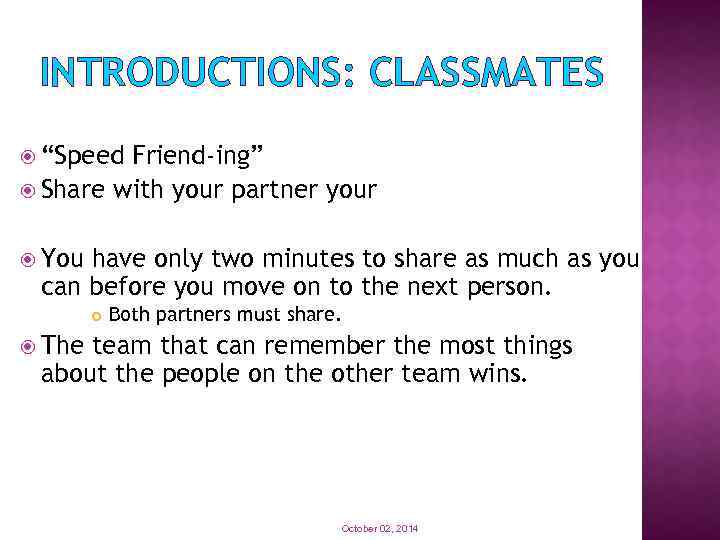 INTRODUCTIONS: CLASSMATES “Speed Friend-ing” Share with your partner your You have only two minutes