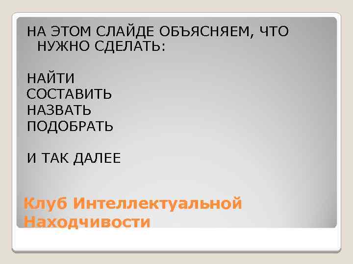 НА ЭТОМ СЛАЙДЕ ОБЪЯСНЯЕМ, ЧТО НУЖНО СДЕЛАТЬ: НАЙТИ СОСТАВИТЬ НАЗВАТЬ ПОДОБРАТЬ И ТАК ДАЛЕЕ