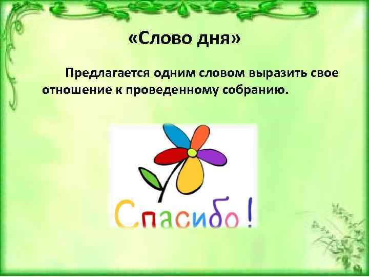  «Слово дня» Предлагается одним словом выразить свое отношение к проведенному собранию. 