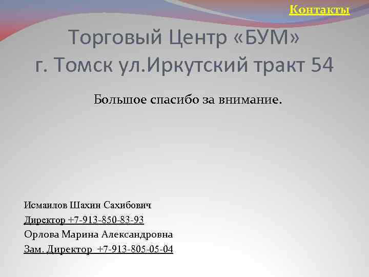 Контакты Торговый Центр «БУМ» г. Томск ул. Иркутский тракт 54 Большое спасибо за внимание.