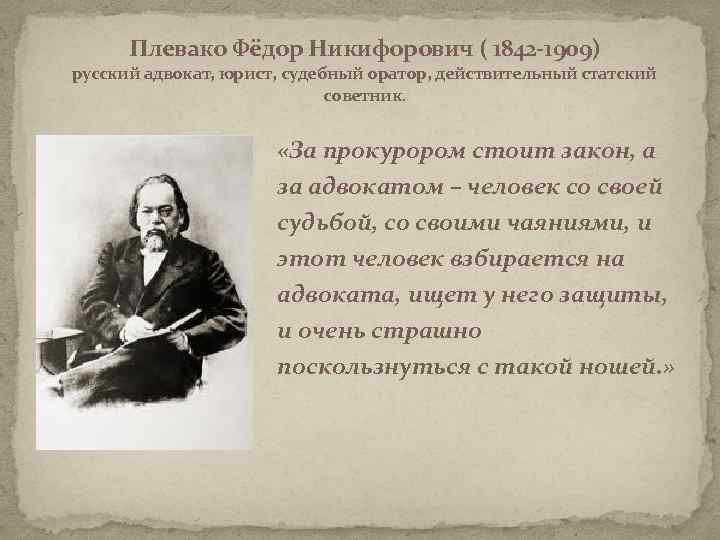 Плевако Фёдор Никифорович ( 1842 -1909) русский адвокат, юрист, судебный оратор, действительный статский советник.