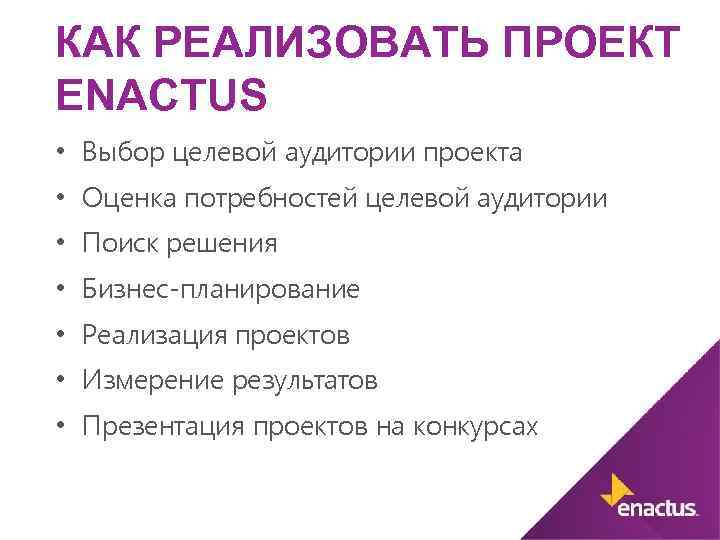 КАК РЕАЛИЗОВАТЬ ПРОЕКТ ENACTUS • Выбор целевой аудитории проекта • Оценка потребностей целевой аудитории