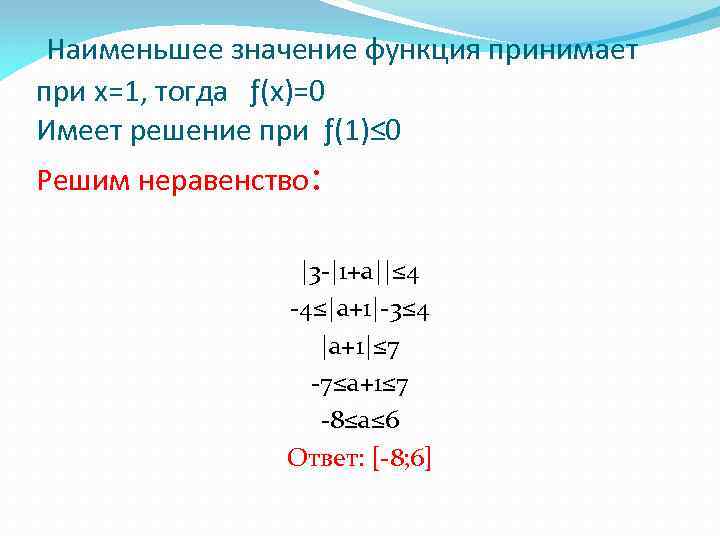  Наименьшее значение функция принимает при х=1, тогда ƒ(х)=0 Имеет решение при ƒ(1)≤ 0