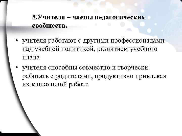 5. Учителя – члены педагогических сообществ. • учителя работают с другими профессионалами над учебной