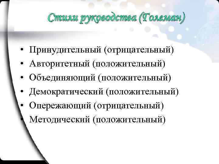 Стили руководства (Големан) • • • Принудительный (отрицательный) Авторитетный (положительный) Объединяющий (положительный) Демократический (положительный)