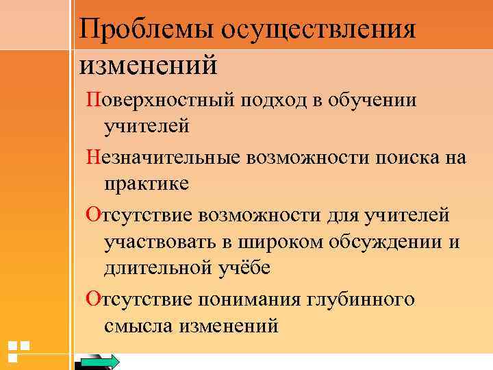 Проблемы осуществления изменений Поверхностный подход в обучении учителей Незначительные возможности поиска на практике Отсутствие