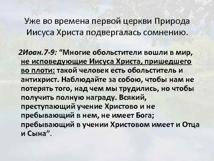 Уже во времена первой церкви Природа Иисуса Христа подвергалась сомнению. 2 Иоан. 7 -9: