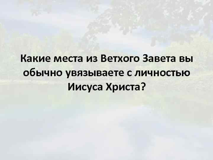 Какие места из Ветхого Завета вы обычно увязываете с личностью Иисуса Христа? 