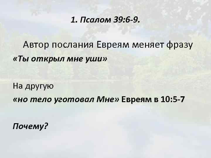 1. Псалом 39: 6 -9. Автор послания Евреям меняет фразу «Ты открыл мне уши»