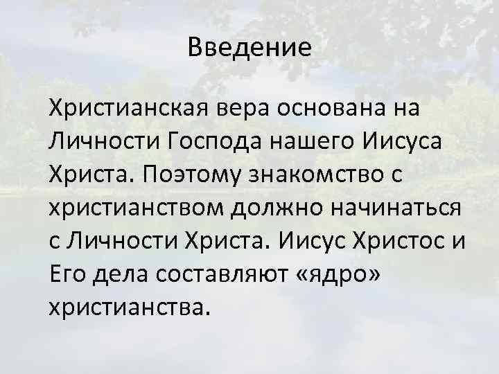 Введение Христианская вера основана на Личности Господа нашего Иисуса Христа. Поэтому знакомство с христианством