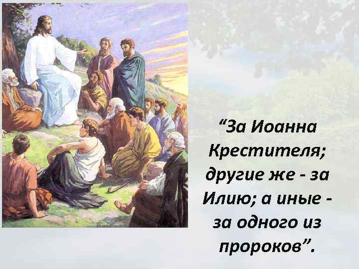 “За Иоанна Крестителя; другие же - за Илию; а иные за одного из пророков”.