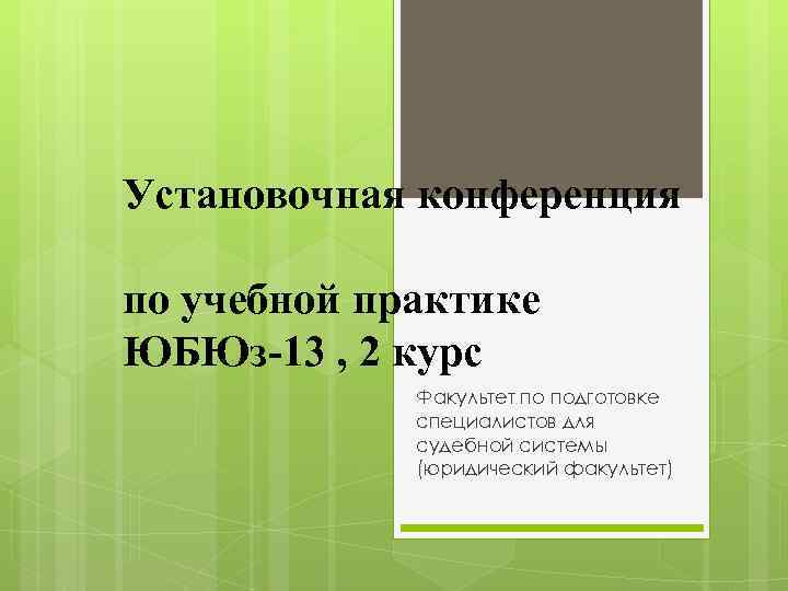 Установочная конференция по учебной практике ЮБЮз-13 , 2 курс Факультет по подготовке специалистов для