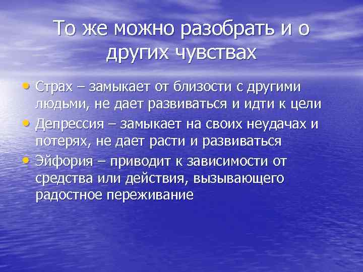 То же можно разобрать и о других чувствах • Страх – замыкает от близости