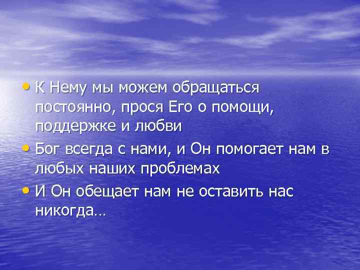  • К Нему мы можем обращаться постоянно, прося Его о помощи, поддержке и