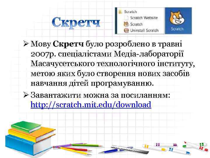 Ø Мову Скретч було розроблено в травні 2007 р. спеціалістами Медіа-лабораторії Масачусетського технологічного інституту,