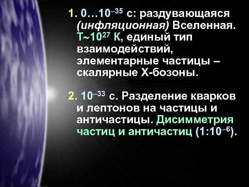 1. 0… 10– 35 с: раздувающаяся (инфляционная) Вселенная. Т 1027 К, единый тип взаимодействий,