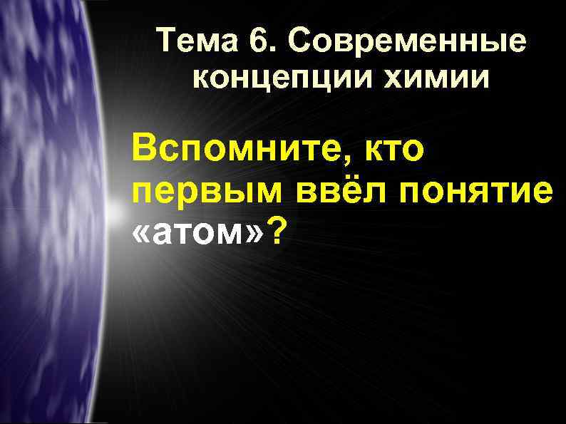 Тема 6. Современные концепции химии Вспомните, кто первым ввёл понятие «атом» ? 