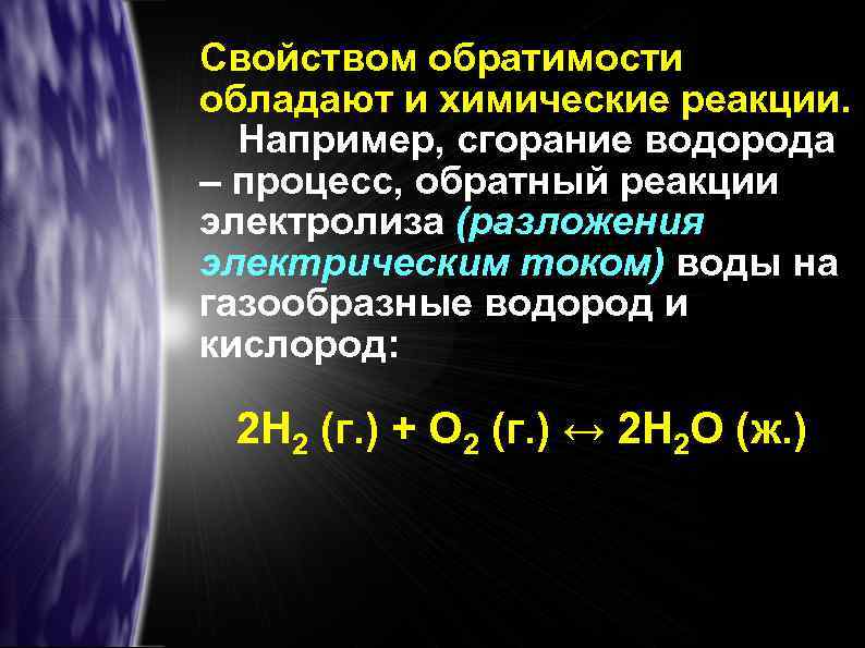 Свойством обратимости обладают и химические реакции. Например, сгорание водорода – процесс, обратный реакции электролиза