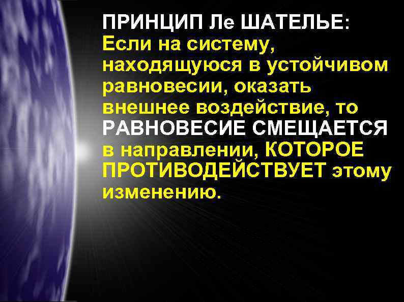 ПРИНЦИП Ле ШАТЕЛЬЕ: Если на систему, находящуюся в устойчивом равновесии, оказать внешнее воздействие, то