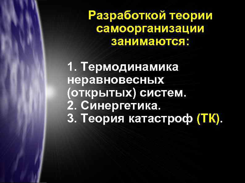 Разработкой теории самоорганизации занимаются: 1. Термодинамика неравновесных (открытых) систем. 2. Синергетика. 3. Теория катастроф