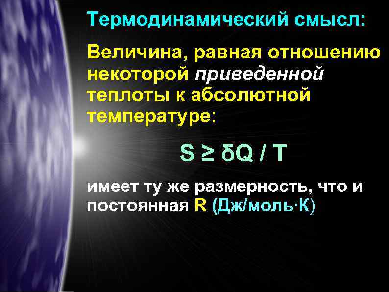 Термодинамический смысл: Величина, равная отношению некоторой приведенной теплоты к абсолютной температуре: S ≥ δQ