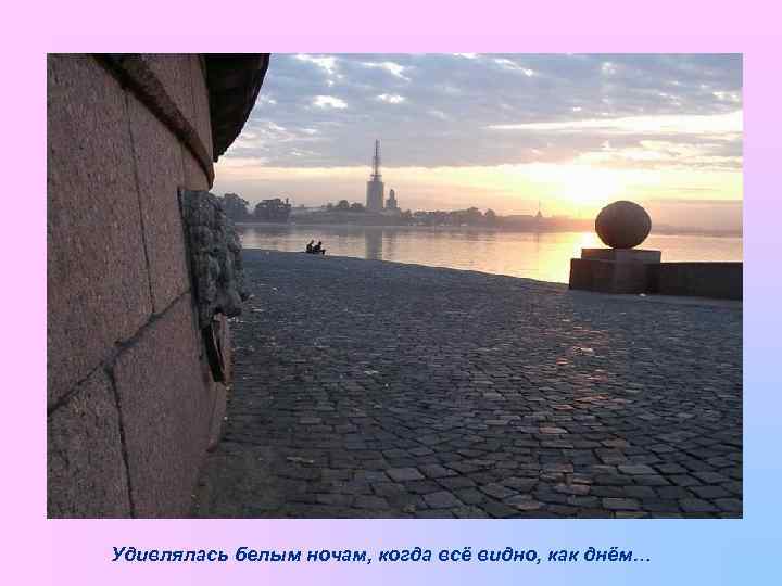 Удивлялась белым ночам, когда всё видно, как днём… 