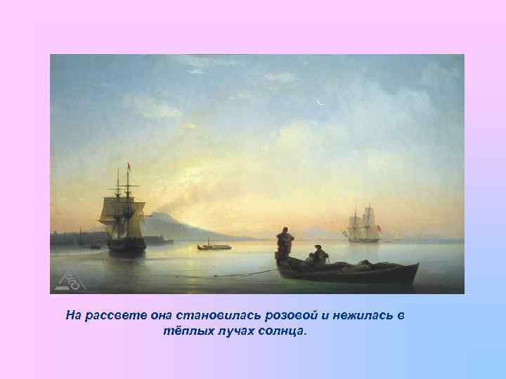 На рассвете она становилась розовой и нежилась в тёплых лучах солнца. 