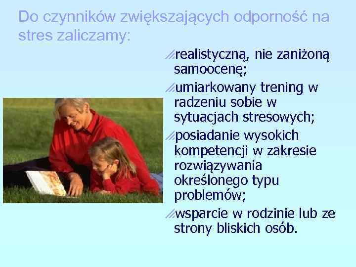 Do czynników zwiększających odporność na stres zaliczamy: prealistyczną, nie zaniżoną samoocenę; pumiarkowany trening w