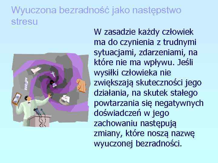 Wyuczona bezradność jako następstwo stresu W zasadzie każdy człowiek ma do czynienia z trudnymi