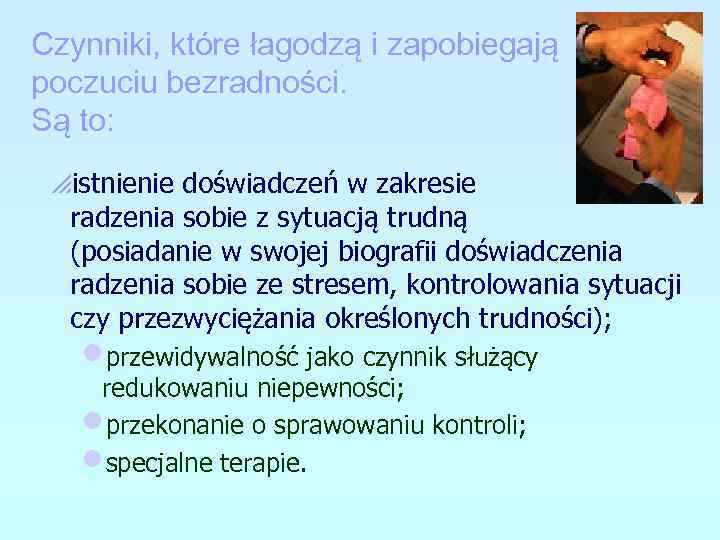 Czynniki, które łagodzą i zapobiegają poczuciu bezradności. Są to: pistnienie doświadczeń w zakresie radzenia