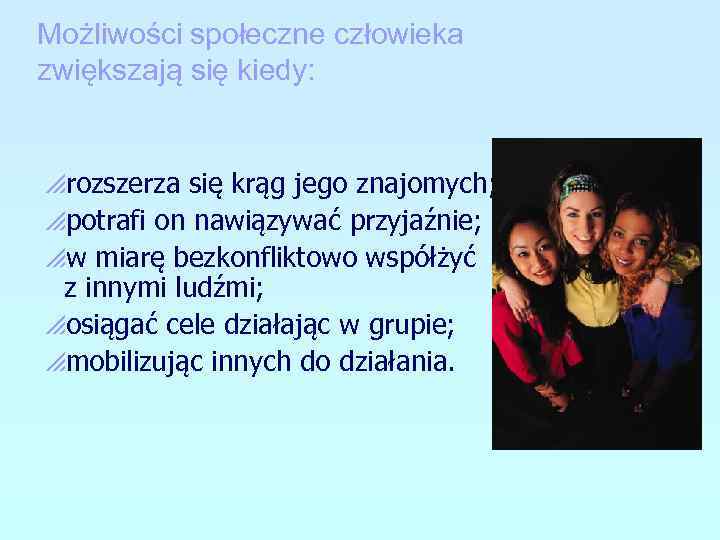 Możliwości społeczne człowieka zwiększają się kiedy: prozszerza się krąg jego znajomych; ppotrafi on nawiązywać