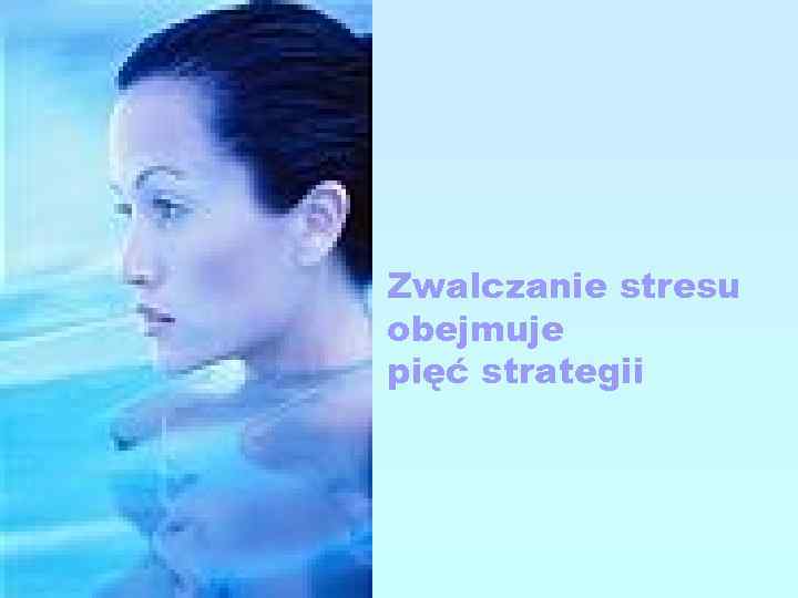 Zwalczanie stresu obejmuje pięć strategii 