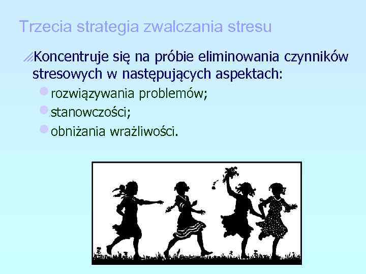 Trzecia strategia zwalczania stresu p. Koncentruje się na próbie eliminowania czynników stresowych w następujących