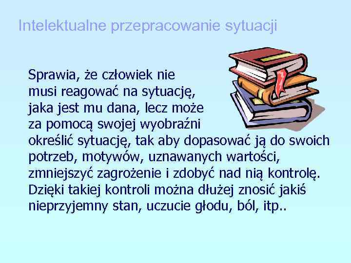 Intelektualne przepracowanie sytuacji Sprawia, że człowiek nie musi reagować na sytuację, jaka jest mu