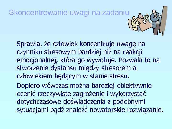 Skoncentrowanie uwagi na zadaniu Sprawia, że człowiek koncentruje uwagę na czynniku stresowym bardziej niż