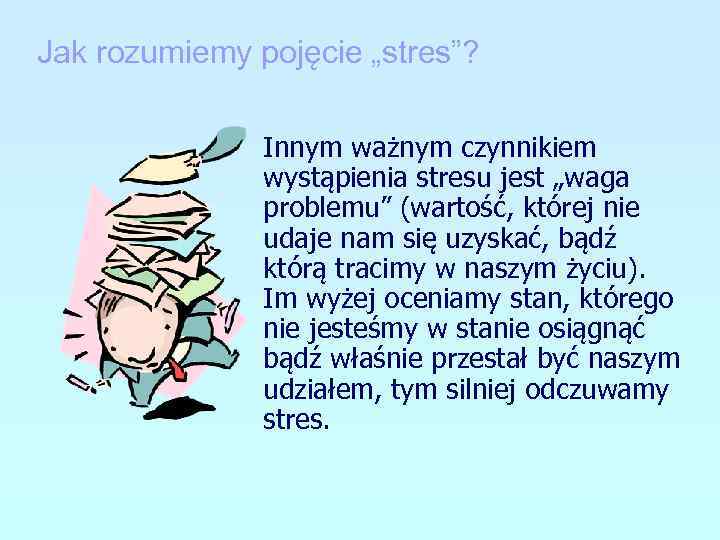 Jak rozumiemy pojęcie „stres”? Innym ważnym czynnikiem wystąpienia stresu jest „waga problemu” (wartość, której