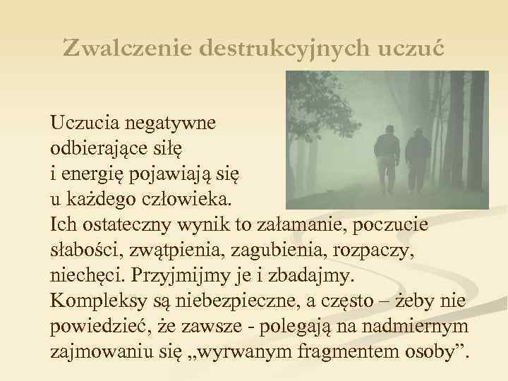 Zwalczenie destrukcyjnych uczuć Uczucia negatywne odbierające siłę i energię pojawiają się u każdego człowieka.