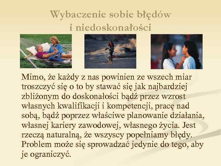 Wybaczenie sobie błędów i niedoskonałości Mimo, że każdy z nas powinien ze wszech miar