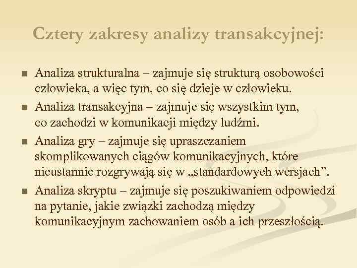 Cztery zakresy analizy transakcyjnej: n n Analiza strukturalna – zajmuje się strukturą osobowości człowieka,