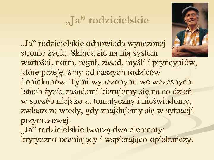 „Ja” rodzicielskie odpowiada wyuczonej stronie życia. Składa się na nią system wartości, norm, reguł,