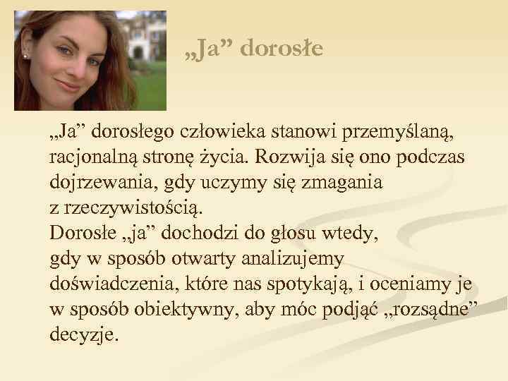 „Ja” dorosłego człowieka stanowi przemyślaną, racjonalną stronę życia. Rozwija się ono podczas dojrzewania, gdy