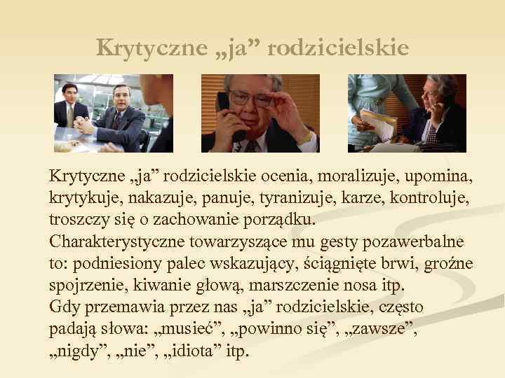 Krytyczne „ja” rodzicielskie ocenia, moralizuje, upomina, krytykuje, nakazuje, panuje, tyranizuje, karze, kontroluje, troszczy się