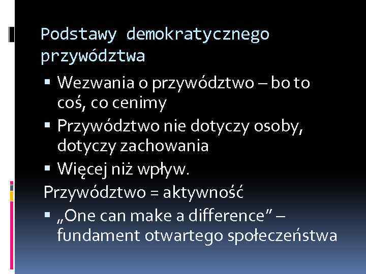 Podstawy demokratycznego przywództwa Wezwania o przywództwo – bo to coś, co cenimy Przywództwo nie