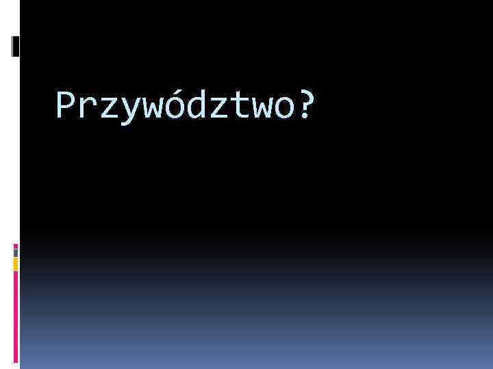 Przywództwo? 