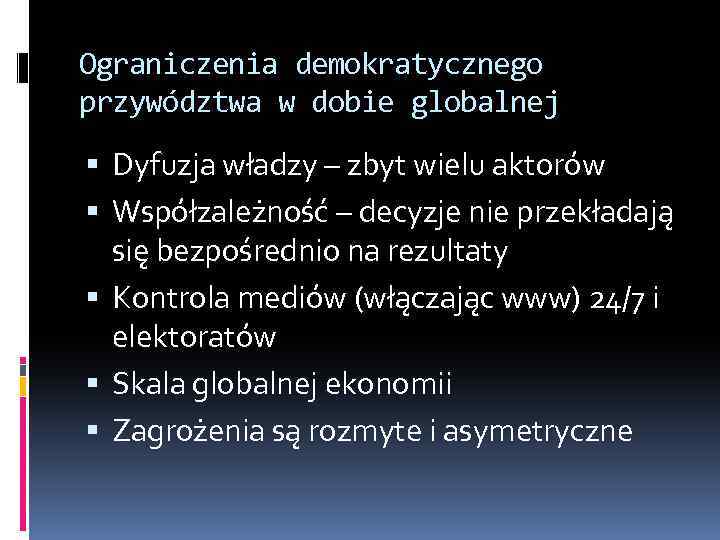 Ograniczenia demokratycznego przywództwa w dobie globalnej Dyfuzja władzy – zbyt wielu aktorów Współzależność –