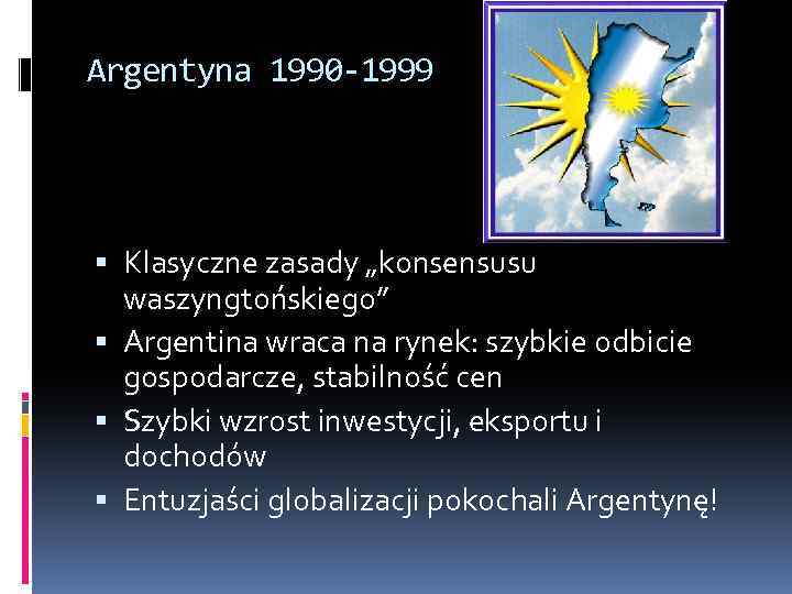 Argentyna 1990 -1999 Klasyczne zasady „konsensusu waszyngtońskiego” Argentina wraca na rynek: szybkie odbicie gospodarcze,