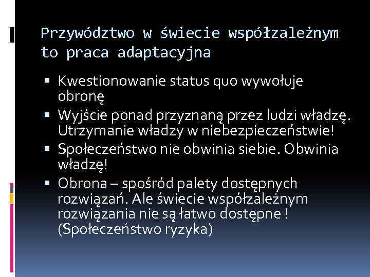 Przywództwo w świecie współzależnym to praca adaptacyjna Kwestionowanie status quo wywołuje obronę Wyjście ponad