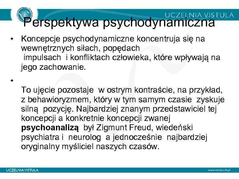 Perspektywa psychodynamiczna • Koncepcje psychodynamiczne koncentruja się na wewnętrznych siłach, popędach impulsach i konfliktach