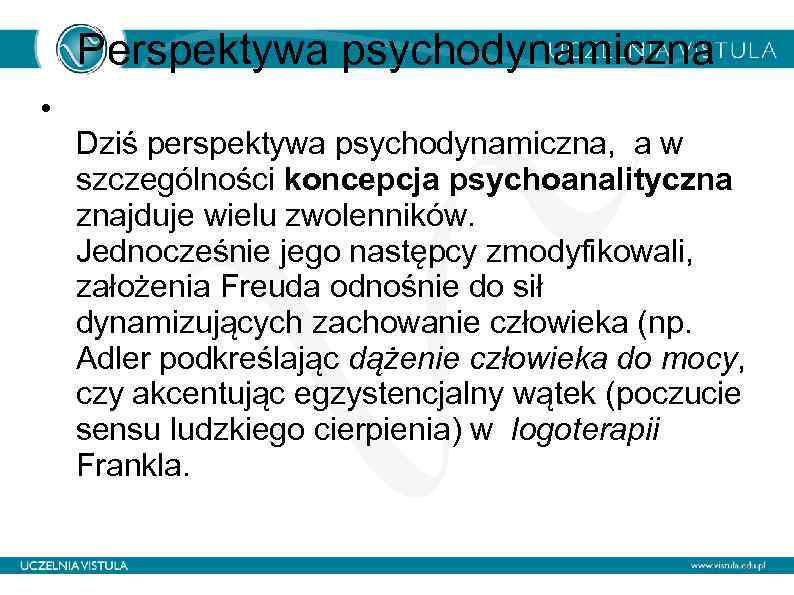 Perspektywa psychodynamiczna • Dziś perspektywa psychodynamiczna, a w szczególności koncepcja psychoanalityczna znajduje wielu zwolenników.