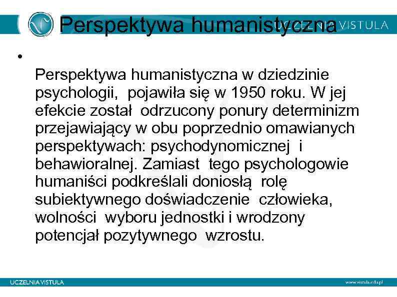 Perspektywa humanistyczna • Perspektywa humanistyczna w dziedzinie psychologii, pojawiła się w 1950 roku. W